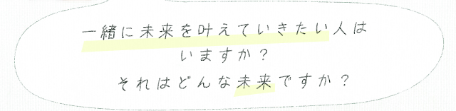 一緒に未来を叶えていきたい人はいますか？それはどんな未来ですか？